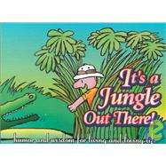 It's a Jungle Out There! : Humor and Wisdom for Living and Loving Life