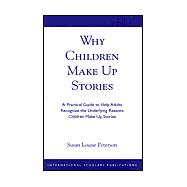 Why Children Make up Stories A Practical Guide to Help Adults Recognize the Underlying Reasons Children Make up Stories