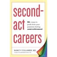 Second-Act Careers 50+ Ways to Profit from Your Passions During Semi-Retirement