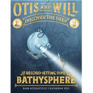 Otis and Will Discover the Deep The Record-Setting Dive of the Bathysphere