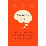 Thinking Big How the Evolution of Social Life Shaped the Human Mind