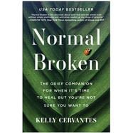 Normal Broken The Grief Companion for When It's Time to Heal but You're Not Sure You Want To