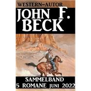 Western-Autor John F. Beck Sammelband 5 Romane Juni 2022