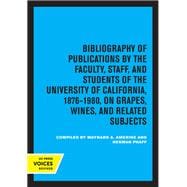 Bibliography of Publications by the Faculty, Staff and Students of the University of California, 1876-1980, on Grapes, Wines and Related Subjects