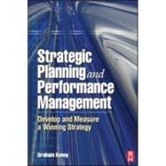 Strategic Planning and Performance Management : Develop and Measure a Winning Strategy