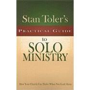 Stan Toler's Practical Guide to Solo Ministry : How Your Church Can Thrive When You Lead Alone