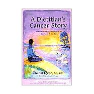 A Dietitian's Cancer Story: Information and Inspiration for Recovery and Healing from a Three Time Cancer Survivor