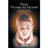 From Victims to Victors : Overcoming Abuse by the Power of Jesus Christ