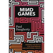Mind Games Winning the Battle for Your Mental and Emotional Health
