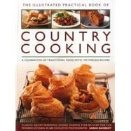 The Illustrated Practical Book of Country Cooking A Celebration Of Traditional Food, With 170 Timeless Recipes
