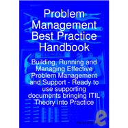 Problem Management Best Practice Handbook : Building, Running and Managing Effective Problem Management and Support - Ready to use supporting documents bringing ITIL Theory into Practice