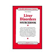 Liver Disorders Sourcebook: Basic Consumer Health Information About the Liver, and How It Works; Liver Diseases, Including Cancer, Cirrhosis, Hepatitis and Toxic and Drug Relate