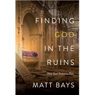 Finding God in the Ruins How God Redeems Pain