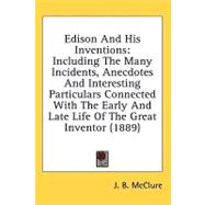 Edison and His Inventions: Including the Many Incidents, Anecdotes and Interesting Particulars Connected With the Early and Late Life of the Great Inventor