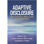 Adaptive Disclosure A New Treatment for Military Trauma, Loss, and Moral Injury,9781462533831