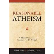 Reasonable Atheism A Moral Case For Respectful Disbelief