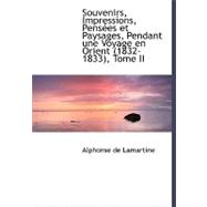 Souvenirs, Impressions, Pensees Et Paysages, Pendant Une Voyage En Orient (1832-1833)