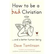 How to be a Bad Christian ... And a better human being