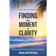 Time to Get Serious Finding Your Moment of Clarity