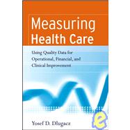 Measuring Health Care Using Quality Data for Operational, Financial, and Clinical Improvement