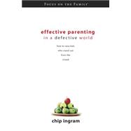 Effective Parenting in a Defective World : How to Raise Kids Who Stand Out from the Crowd
