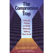 Compromise Trap : How to Thrive at Work Without Selling Your Soul