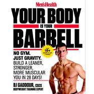 Men's Health Your Body is Your Barbell No Gym. Just Gravity. Build a Leaner, Stronger, More Muscular You in 28 Days!
