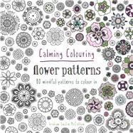 Calming Colouring Flower Patterns 80 colouring book patterns
