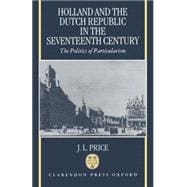 Holland and the Dutch Republic in the Seventeenth Century The Politics of Particularism