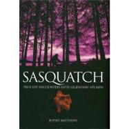 Sasquatch: True-Life Encounters with the Legendary Ape-Men