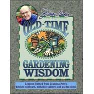 Jerry Baker's Old-Time Gardening Wisdom : Lessons Learned from Grandma Putt's Kitchen Cupboard, Medicine Cabinet, and Garden Shed!