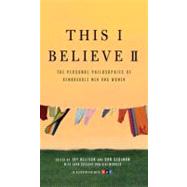 This I Believe II : More Personal Philosophies of Remarkable Men and Women
