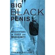 Big Black Penis : Misadventures in Race and Masculinity