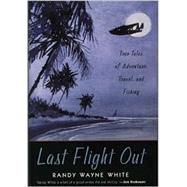 Last Flight Out : True Tales of Adventure, Travel, and Fishing