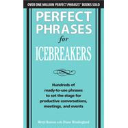 Perfect Phrases for Icebreakers: Hundreds of Ready-to-Use Phrases to Set the Stage for Productive Conversations, Meetings, and Events, 1st Edition