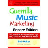 Guerrilla Music Marketing, Encore Edition : 201 More Self-Promotion Ideas, Tips and Tactics for Do-It-Yourself Artists