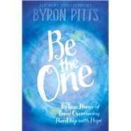 Be the One Six True Stories of Teens Overcoming Hardship with Hope