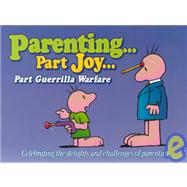 Parenting... Part Joy... Part Guerrilla Warfare : Celebrating the Delights and Challenges of Parenting