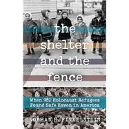 The Shelter and the Fence When 982 Holocaust Refugees Found Safe Haven in America