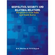 Geopolitics, Security and Bilateral Relations Perspectives from India and South Korea