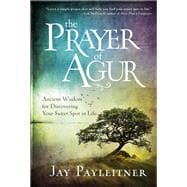 The Prayer of Agur Ancient Wisdom for Discovering Your Sweet Spot in Life