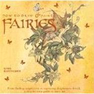 How to Draw and Paint Fairies : From Finding Inspiration to Capturing Diaphanous Detail, a Step-by-Step Guide to Fairy Art