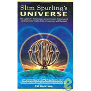 Slim Spurling's Universe : The Light-Life Technology: Ancient Science Rediscovered to Retore the Health of the Environment and Mankind