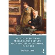 Art Collecting and Middle Class Culture from London to Brighton, 1840–1914