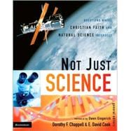 Not Just Science : Questions Where Christian Faith and Natural Science Intersect