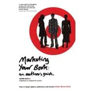 Marketing Your Book: An Author's Guide How to target agents, publishers and readers