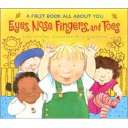 Eyes, Nose, Fingers, and Toes A First Book All About You