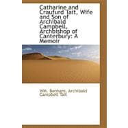 Catharine and Craufurd Tait, Wife and Son of Archibald Campbell, Archbishop of Canterbury : A Memoir
