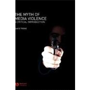 The Myth of Media Violence A Critical Introduction