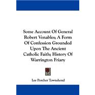 Some Account Of General Robert Venables: A Form of Confession Grounded upon the Ancient Catholic Faith; History of Warrington Friary